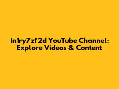In1ry7zf2d YouTube Channel: Explore Videos & Content
