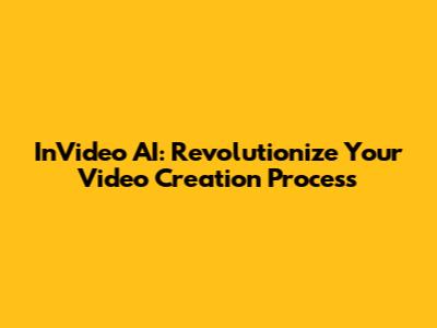 InVideo AI: Revolutionize Your Video Creation Process