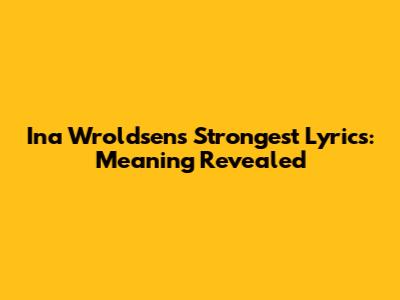 Ina Wroldsen's Strongest Lyrics: Meaning Revealed
