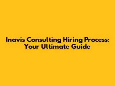Inavis Consulting Hiring Process: Your Ultimate Guide