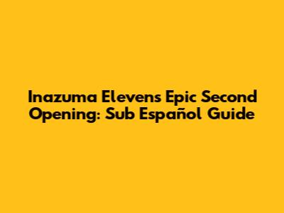 Inazuma Eleven's Epic Second Opening: Sub Español Guide