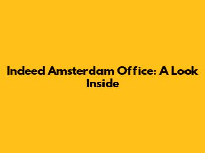 Indeed Amsterdam Office: A Look Inside