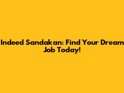 Indeed Sandakan: Find Your Dream Job Today!