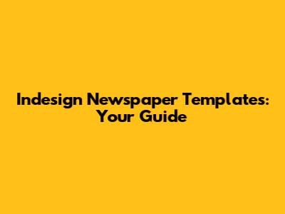Indesign Newspaper Templates: Your Guide
