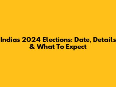India's 2024 Elections: Date, Details & What To Expect