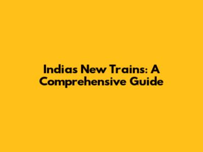 India's New Trains: A Comprehensive Guide