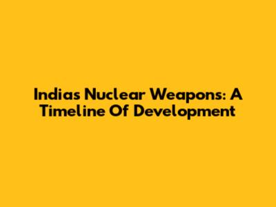 India's Nuclear Weapons: A Timeline Of Development