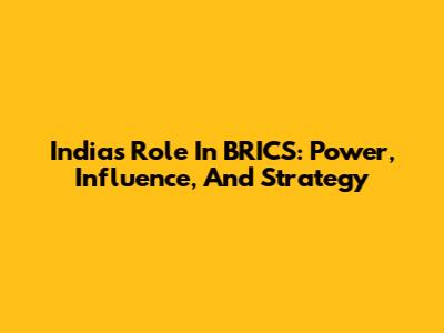 India's Role In BRICS: Power, Influence, And Strategy