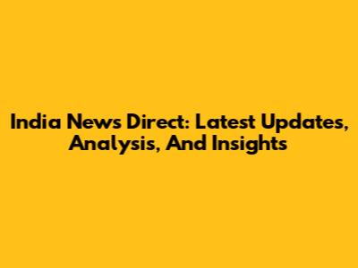 India News Direct: Latest Updates, Analysis, And Insights