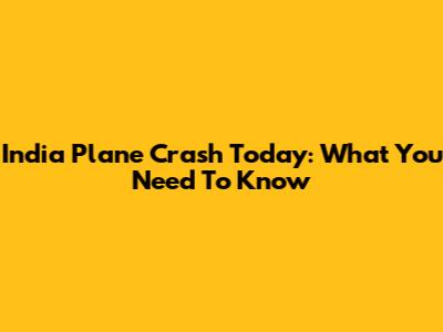 India Plane Crash Today: What You Need To Know