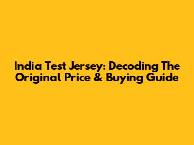 India Test Jersey: Decoding The Original Price & Buying Guide