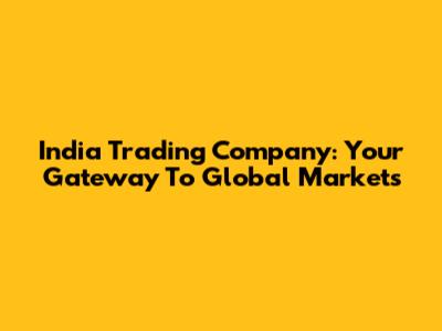 India Trading Company: Your Gateway To Global Markets
