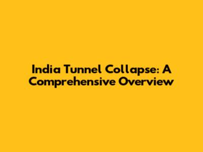 India Tunnel Collapse: A Comprehensive Overview