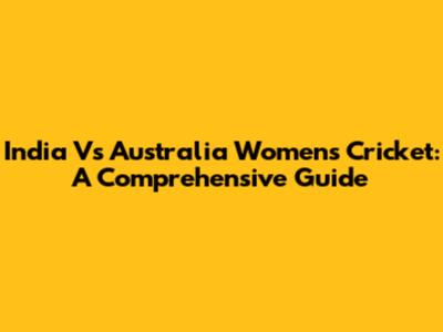 India Vs Australia Women's Cricket: A Comprehensive Guide