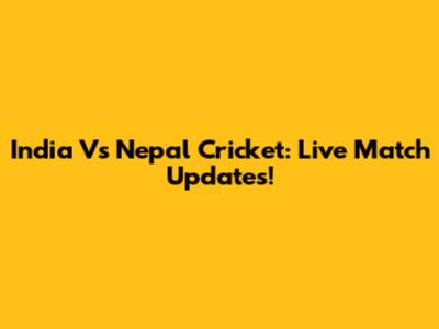 India Vs Nepal Cricket: Live Match Updates!