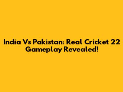 India Vs Pakistan: Real Cricket 22 Gameplay Revealed!