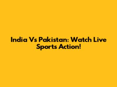 India Vs Pakistan: Watch Live Sports Action!
