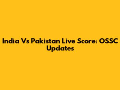 India Vs Pakistan Live Score: OSSC Updates