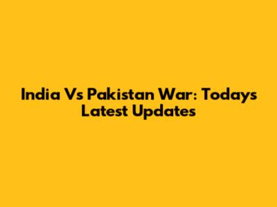 India Vs Pakistan War: Today's Latest Updates