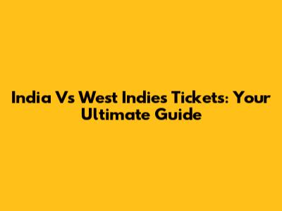 India Vs West Indies Tickets: Your Ultimate Guide