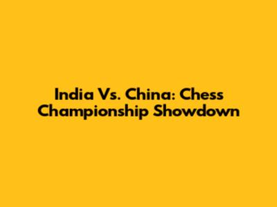 India Vs. China: Chess Championship Showdown
