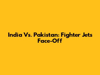 India Vs. Pakistan: Fighter Jets Face-Off