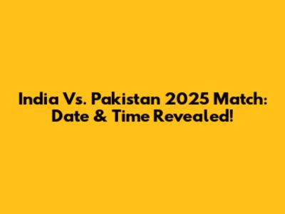 India Vs. Pakistan 2025 Match: Date & Time Revealed!