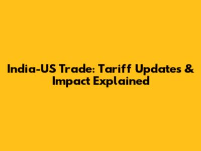 India-US Trade: Tariff Updates & Impact Explained