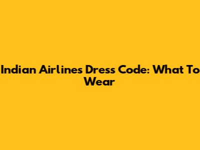 Indian Airlines Dress Code: What To Wear