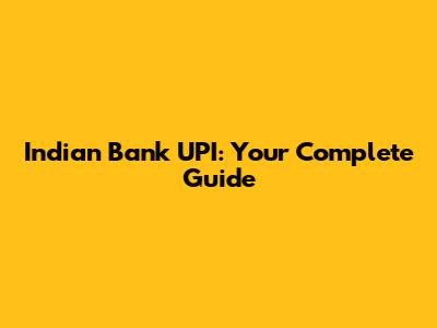 Indian Bank UPI: Your Complete Guide
