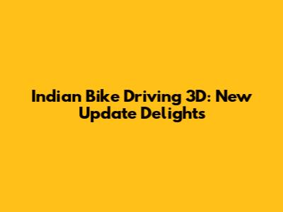 Indian Bike Driving 3D: New Update Delights