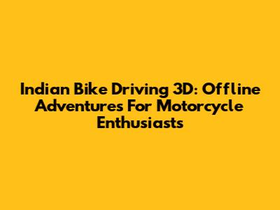 Indian Bike Driving 3D: Offline Adventures For Motorcycle Enthusiasts