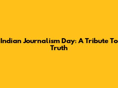 Indian Journalism Day: A Tribute To Truth