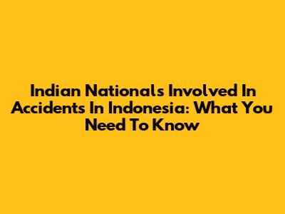 Indian Nationals Involved In Accidents In Indonesia: What You Need To Know