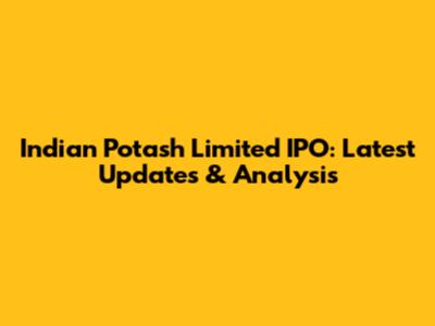 Indian Potash Limited IPO: Latest Updates & Analysis