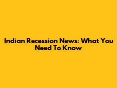 Indian Recession News: What You Need To Know
