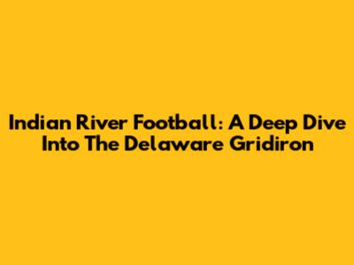 Indian River Football: A Deep Dive Into The Delaware Gridiron