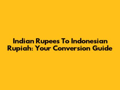 Indian Rupees To Indonesian Rupiah: Your Conversion Guide