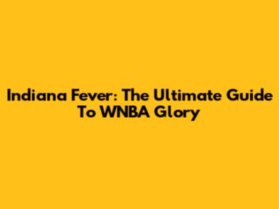 Indiana Fever: The Ultimate Guide To WNBA Glory