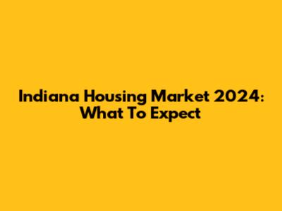 Indiana Housing Market 2024: What To Expect