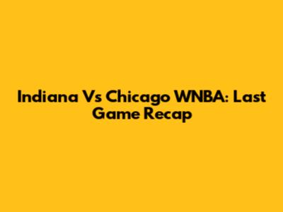 Indiana Vs Chicago WNBA: Last Game Recap