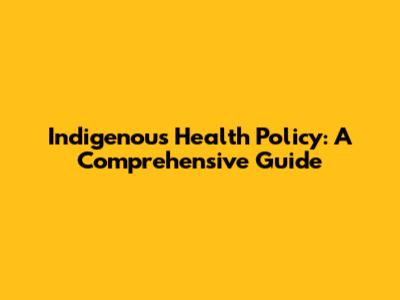 Indigenous Health Policy: A Comprehensive Guide