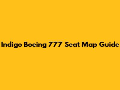 Indigo Boeing 777 Seat Map Guide