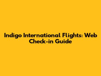 Indigo International Flights: Web Check-in Guide
