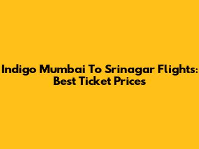 Indigo Mumbai To Srinagar Flights: Best Ticket Prices