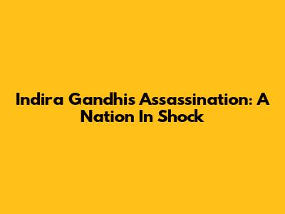 Indira Gandhi's Assassination: A Nation In Shock