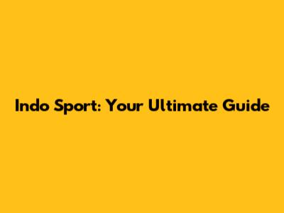Indo Sport: Your Ultimate Guide