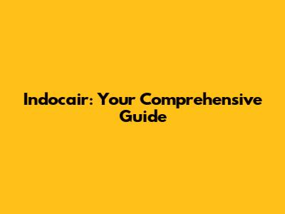 Indocair: Your Comprehensive Guide