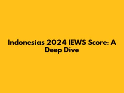 Indonesia's 2024 IEWS Score: A Deep Dive