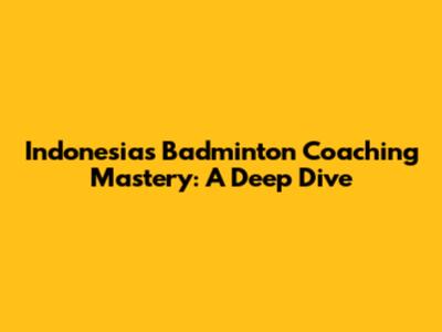 Indonesia's Badminton Coaching Mastery: A Deep Dive